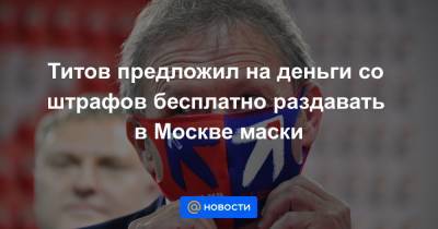 Титов предложил на деньги со штрафов бесплатно раздавать в Москве маски