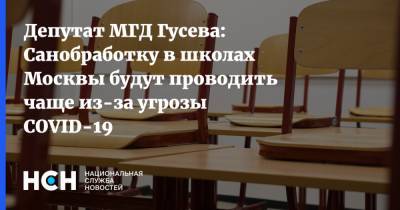 Депутат МГД Гусева: Санобработку в школах Москвы будут проводить чаще из-за угрозы COVID-19