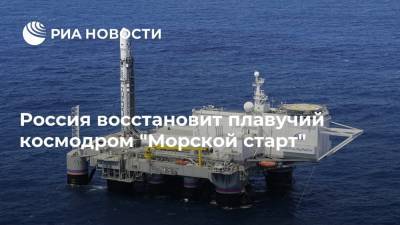Россия восстановит плавучий космодром "Морской старт"
