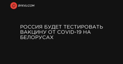 Россия будет тестировать вакцину от COVID-19 на белорусах