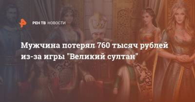 Мужчина потерял 760 тысяч рублей из-за игры "Великий султан"