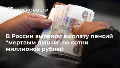 В России выявили выплату пенсий "мертвым душам" на сотни миллионов рублей