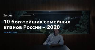 10 богатейших семейных кланов России — 2020