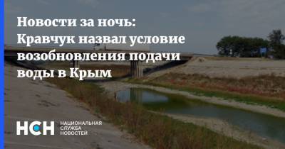 Новости за ночь: Кравчук назвал условие возобновления подачи воды в Крым