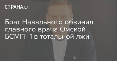 Брат Навального обвинил главного врача Омской БСМП №1 в тотальной лжи