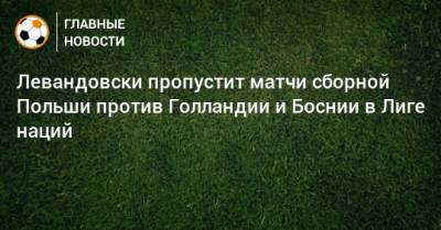 Левандовски пропустит матчи сборной Польши против Голландии и Боснии в Лиге наций