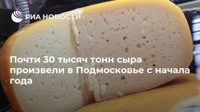 Почти 30 тысяч тонн сыра произвели в Подмосковье с начала года