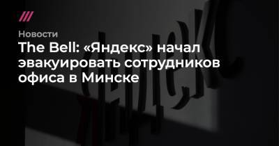 The Bell: «Яндекс» начал эвакуировать сотрудников офиса в Минске