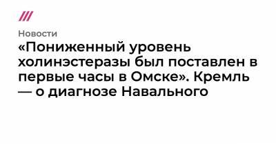 «Пониженный уровень холинэстеразы был поставлен в первые часы в Омске». Кремль — о диагнозе Навального