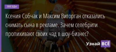 Ксения Собчак и Максим Виторган отказались снимать сына в рекламе. Зачем селебрити пропихивают своих чад в шоу-бизнес?