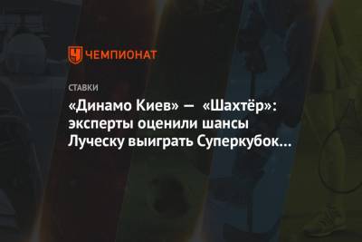 «Динамо Киев» — «Шахтёр»: эксперты оценили шансы Луческу выиграть Суперкубок Украины