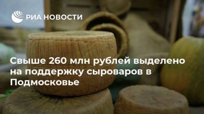 Свыше 260 млн рублей выделено на поддержку сыроваров в Подмосковье