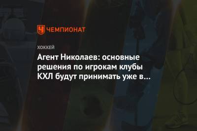 Агент Николаев: основные решения по игрокам клубы КХЛ будут принимать уже в сентябре