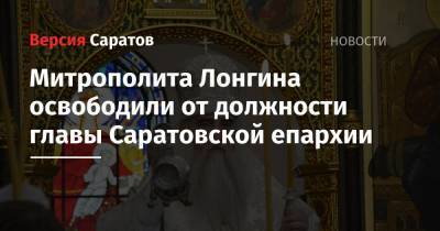 Митрополита Лонгина освободили от должности главы Саратовской епархии