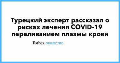 Турецкий эксперт рассказал о рисках лечения COVID-19 переливанием плазмы крови