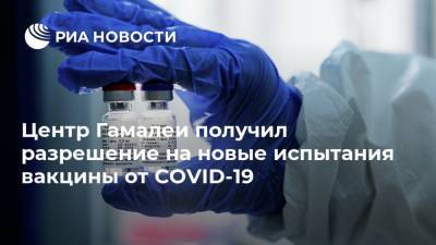 Центр Гамалеи получил разрешение на новые испытания вакцины от COVID-19