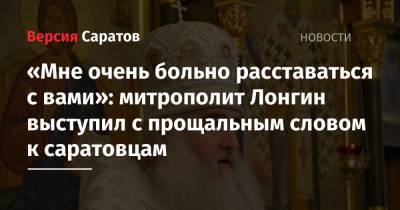 «Мне очень больно расставаться с вами»: митрополит Лонгин выступил с прощальным словом к саратовцам