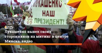 Лукашенко вывел своих сторонников на митинг в центре Минска: видео