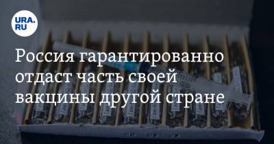 Россия гарантированно отдаст часть своей вакцины другой стране