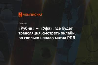 «Рубин» — «Уфа»: где будет трансляция, смотреть онлайн, во сколько начало матча РПЛ