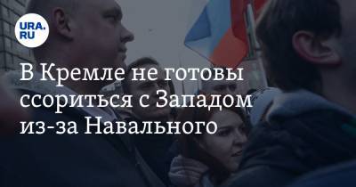 В Кремле не готовы ссориться с Западом из-за Навального