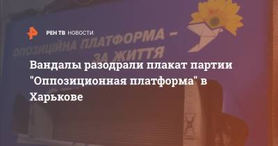 Вандалы разодрали плакат партии "Оппозиционная платформа" в Харькове