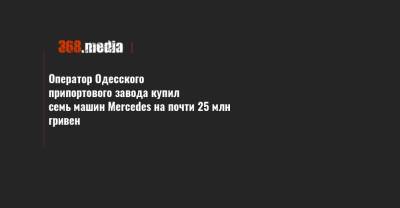 Оператор Одесского припортового завода купил семь машин Mercedes на почти 25 млн гривен