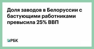 Доля заводов в Белоруссии с бастующими работниками превысила 25% ВВП