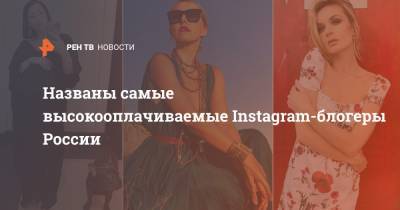 Названы самые высокооплачиваемые Instagram-блогеры России