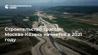 Строительство трассы Москва-Казань начнется в 2021 году
