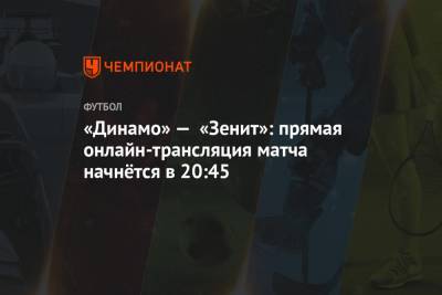 «Динамо» — «Зенит»: прямая онлайн-трансляция матча начнётся в 20:45