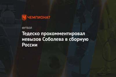 Тедеско прокомментировал невызов Соболева в сборную России