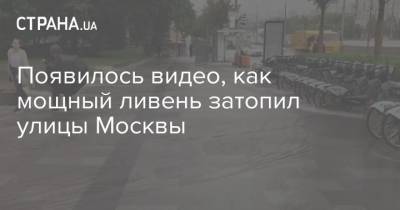 Появилось видео, как мощный ливень затопил улицы Москвы
