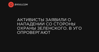 Активисты заявили о нападении со стороны охраны Зеленского. В УГО опровергают