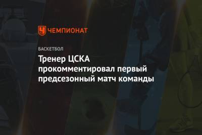Тренер ЦСКА прокомментировал первый предсезонный матч команды