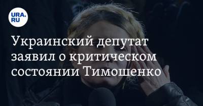 Украинский депутат заявил о критическом состоянии Тимошенко