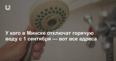 У кого в Минске отключат горячую воду с 1 сентября — вот все адреса