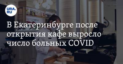 В Екатеринбурге после открытия кафе выросло число больных COVID