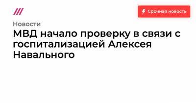МВД начало проверку в связи с госпитализацией Алексея Навального