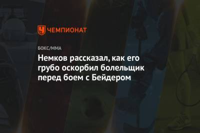 Немков рассказал, как его грубо оскорбил болельщик перед боем с Бейдером