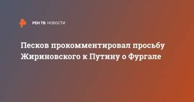 Песков прокомментировал просьбу Жириновского к Путину о Фургале