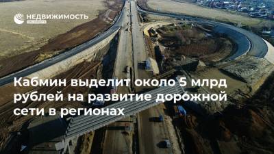 Кабмин выделит около 5 млрд рублей на развитие дорожной сети в регионах