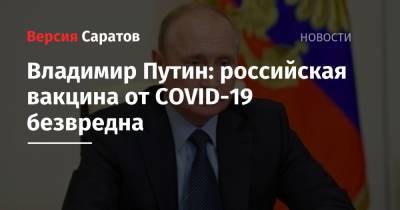 Владимир Путин: российская вакцина от COVID-19 безвредна