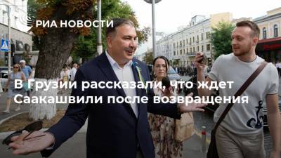 В Грузии рассказали, что ждет Саакашвили после возвращения