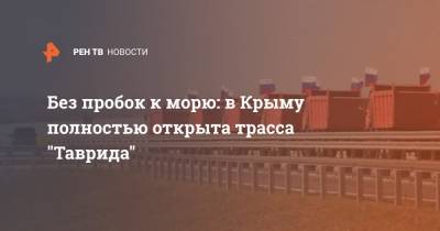 Без пробок к морю: в Крыму полностью открыта трасса "Таврида"
