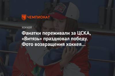 Фанатки переживали за ЦСКА, «Витязь» праздновал победу. Фото возвращения хоккея в Москву