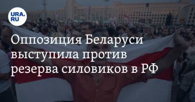 Оппозиция Беларуси выступила против резерва силовиков в РФ