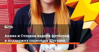 Апина и Стоцкая надели футболки в поддержку социолога Шугалея