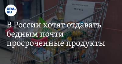 В России хотят отдавать бедным почти просроченные продукты