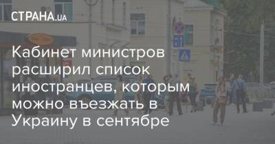 Кабинет министров расширил список иностранцев, которым можно въезжать в Украину в сентябре